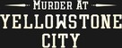 Murder at Yellowstone City - Logo (xs thumbnail)