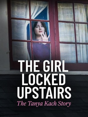 The Girl Locked Upstairs: The Tanya Kach Story - Movie Poster (thumbnail)