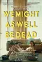 We Might As Well Be Dead poster thumbnail