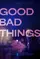 Good Bad Things poster thumbnail